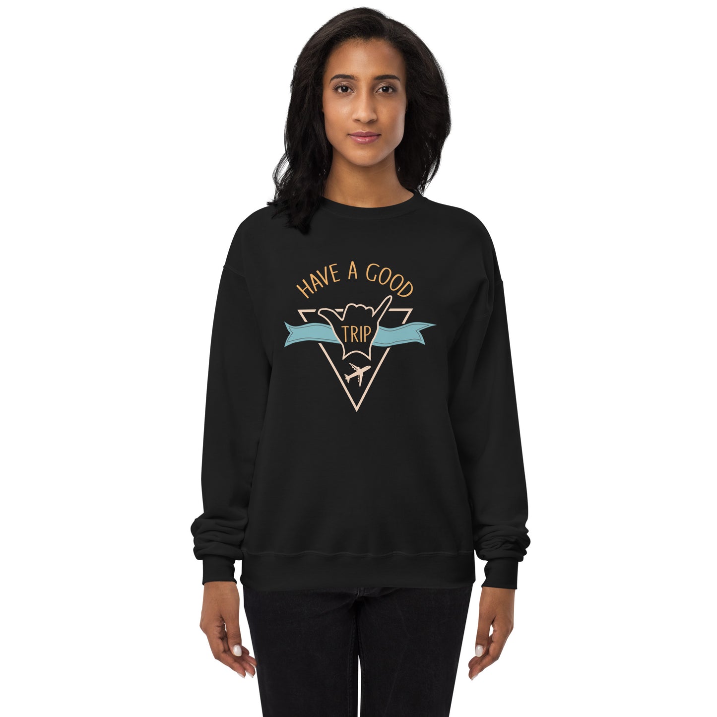 Have A Good Trip Fleece Sweatshirt - Own Your Journey