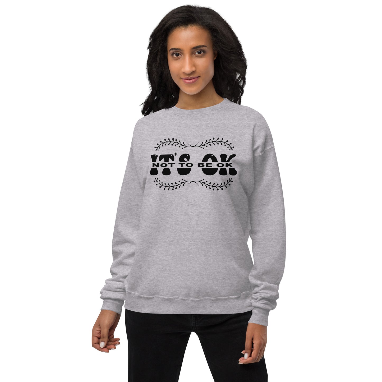 It's Okay Not To Be Okay Fleece Sweatshirt - Own Your Journey