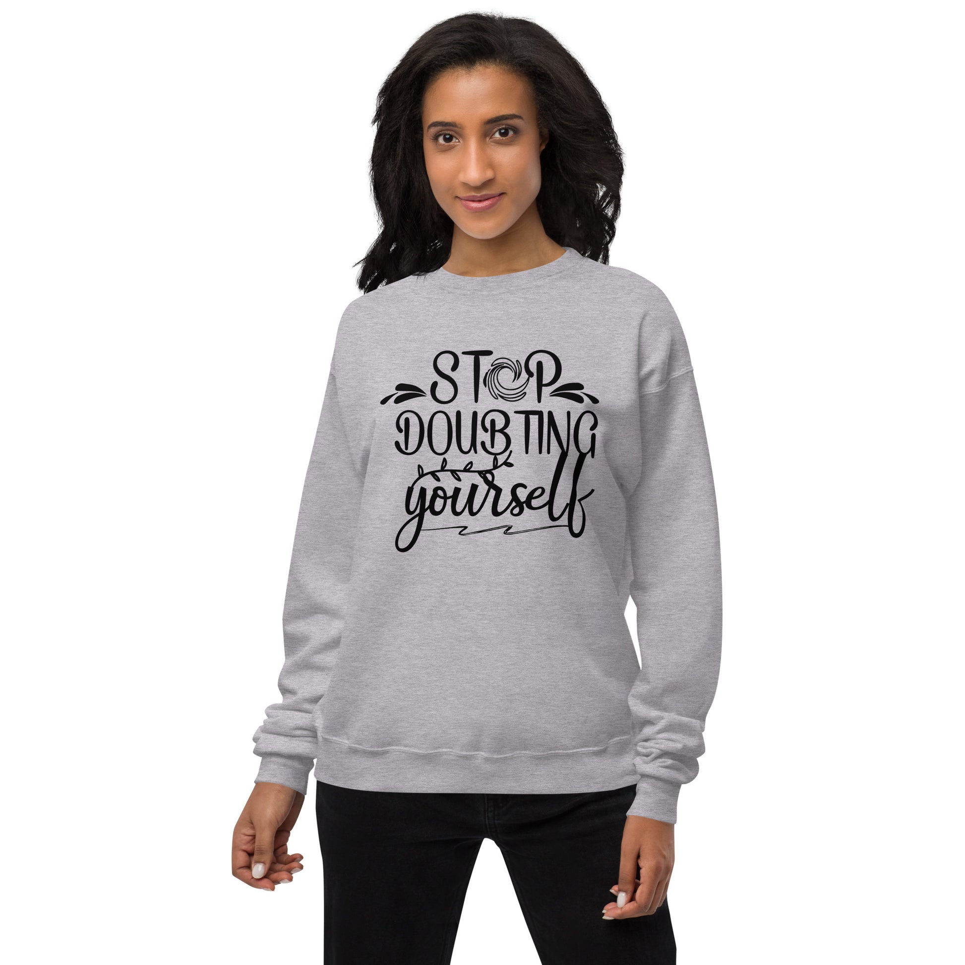 Stop Doubting Yourself Fleece Sweatshirt - Own Your Journey