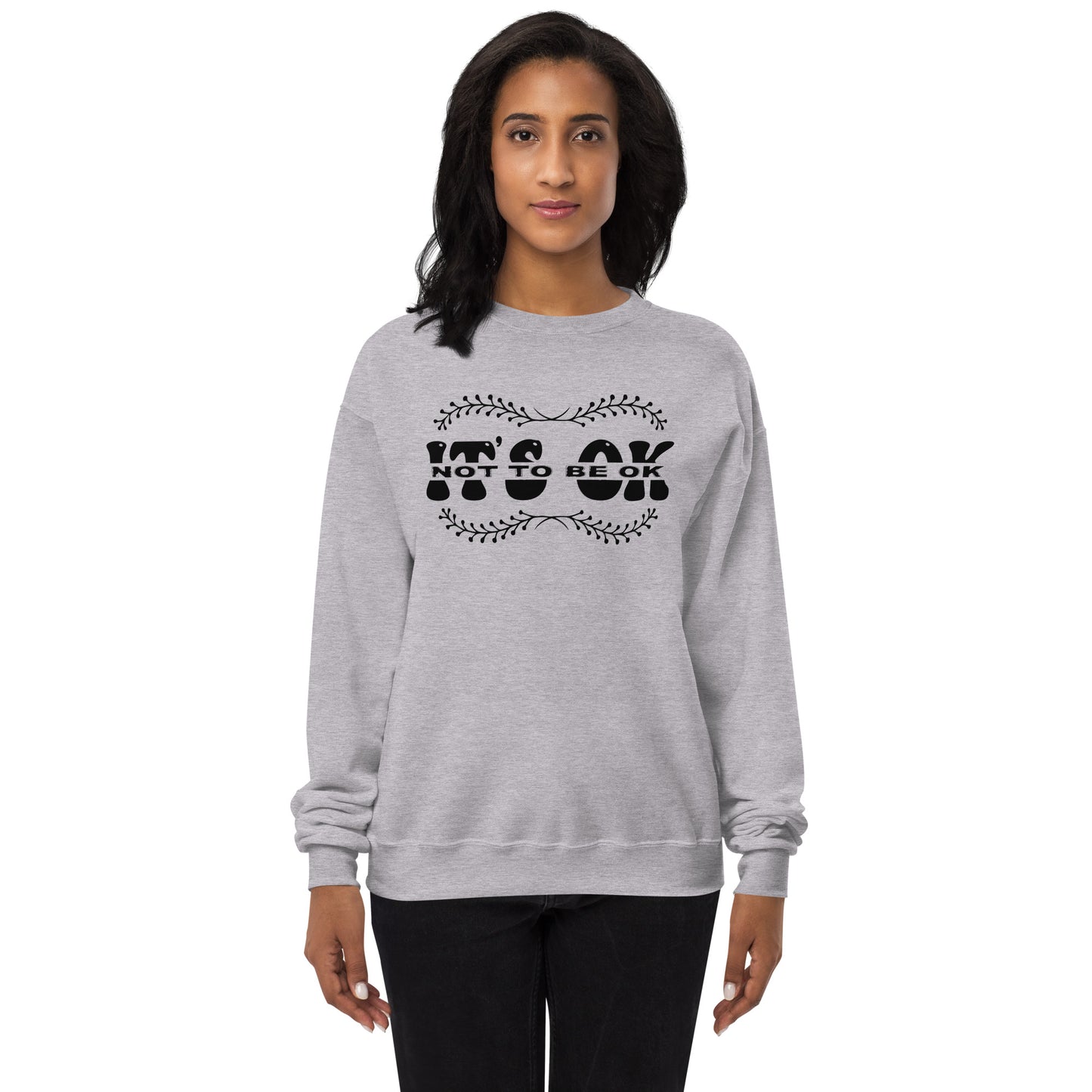 It's Okay Not To Be Okay Fleece Sweatshirt - Own Your Journey