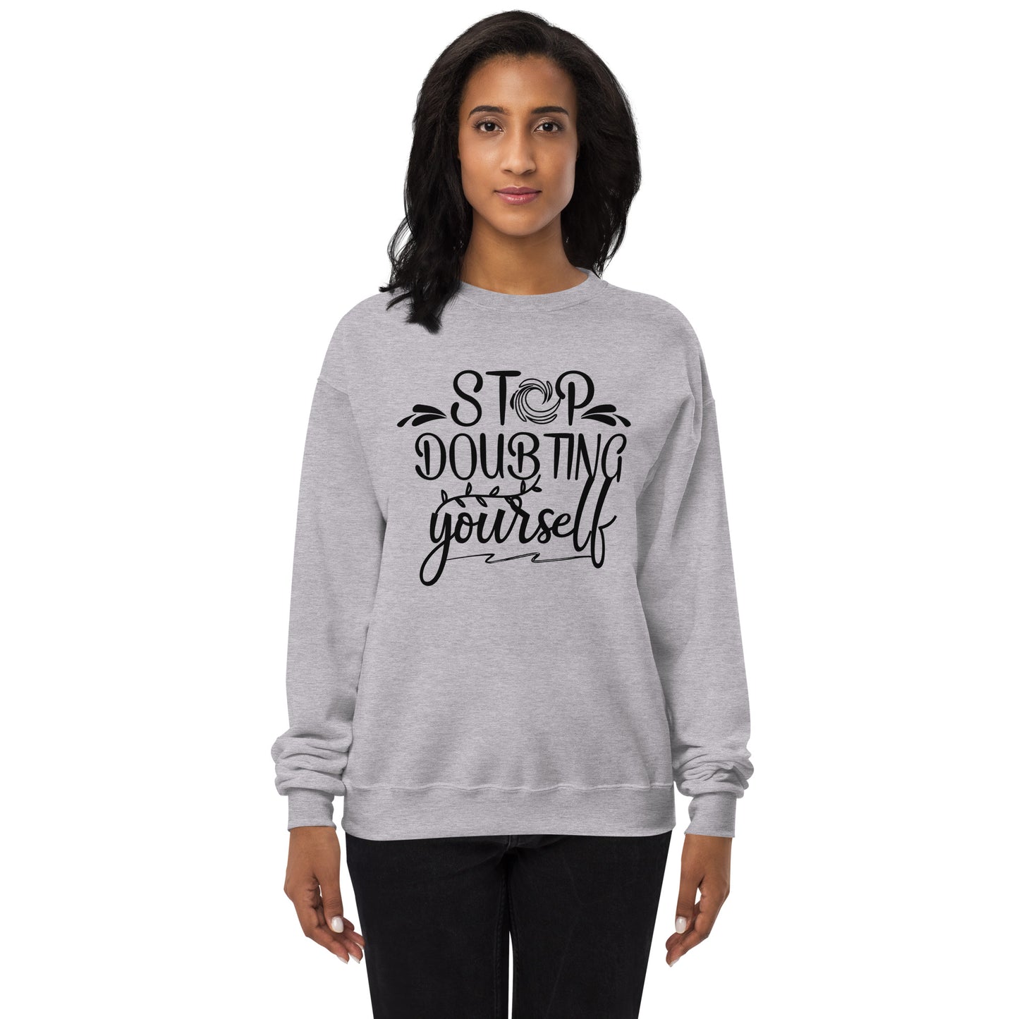 Stop Doubting Yourself Fleece Sweatshirt - Own Your Journey