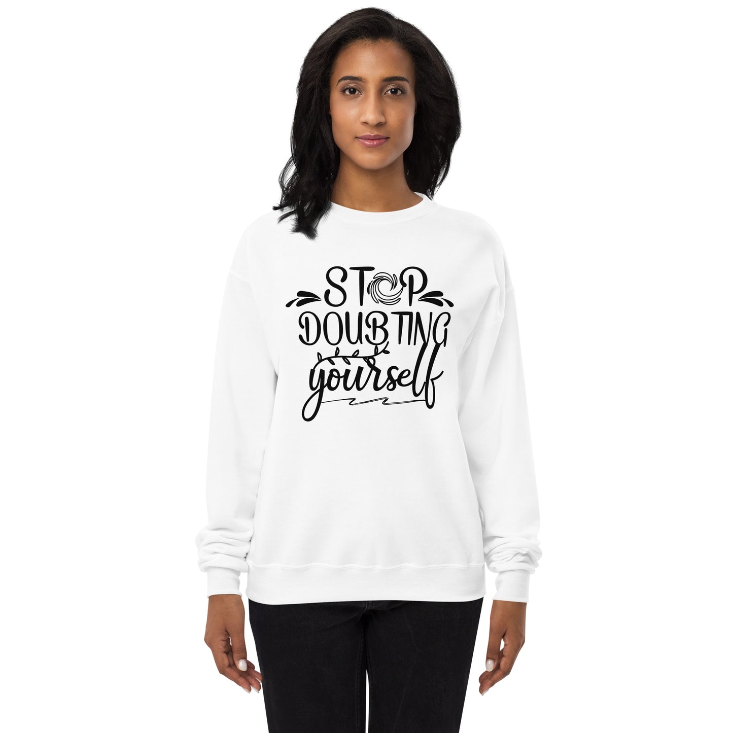 Stop Doubting Yourself Fleece Sweatshirt - Own Your Journey