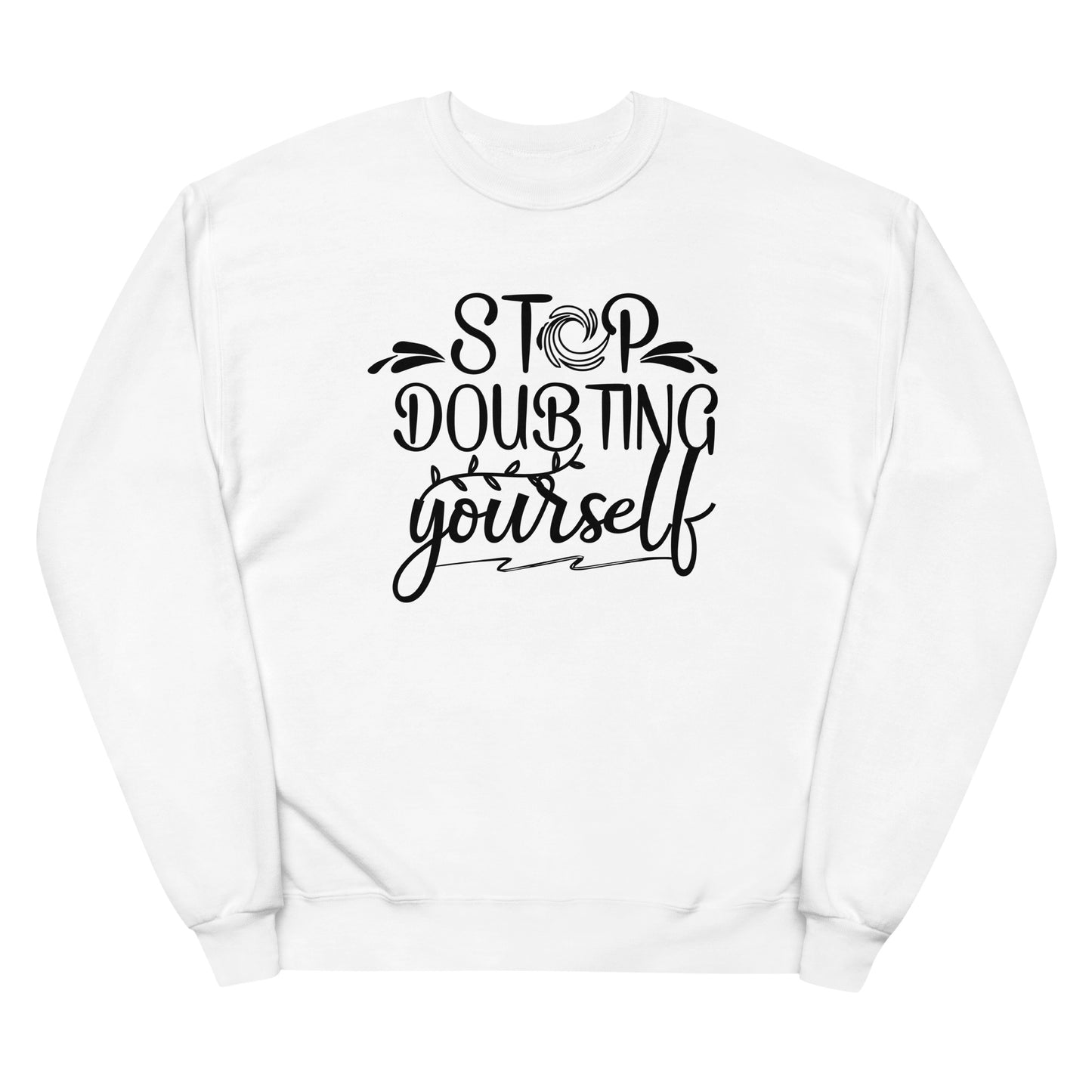 Stop Doubting Yourself Fleece Sweatshirt - Own Your Journey